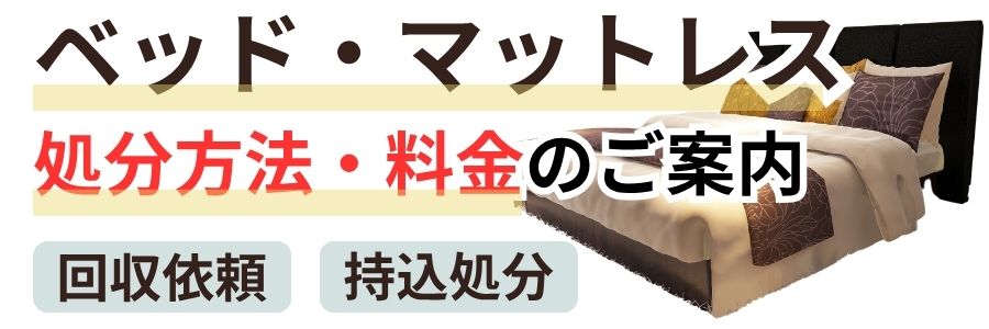 ベッド・マットレス処分方法と料金のご案内　回収依頼　持込処分