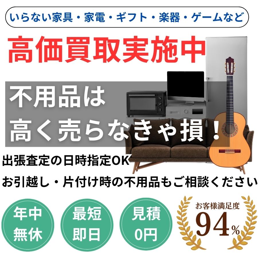地域密着不用品・家具・家電買取　最短即日　最短30分で見積り　見積り0円　お客様満足度94%　お急ぎ対応　実績5000件　選ばれて10年　高価買取　年中無休　最短即日　面倒な搬出作業全てお任せ　小型〜大型・業務用まで対応　見積無料