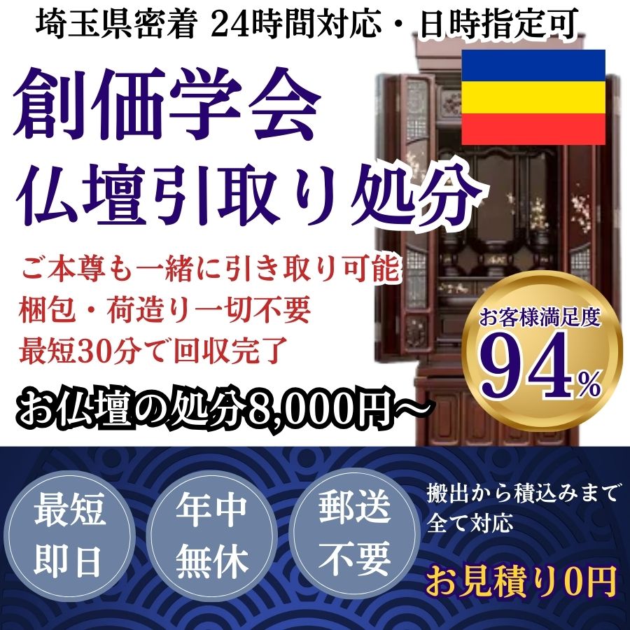 地域密着創価学会仏壇回収　最短即日　最短30分で回収　見積り0円　お客様満足度94%　お急ぎ回収対応　実績5000件　選ばれて10年　万一のトラブルにも安心の賠償保険加入済　明瞭会計・仏壇回収20000円〜　年中無休　最短即日　面倒な搬出作業全てお任せ　仏壇から仏具の引き取りまで対応　見積無料